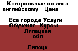 Контрольные по англ английскому › Цена ­ 300 - Все города Услуги » Обучение. Курсы   . Липецкая обл.,Липецк г.